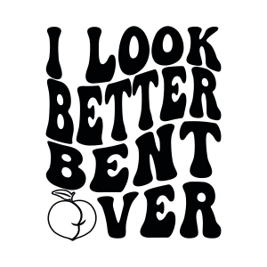 I Look Better Bent Over SVG, Funny Valentine's Day SVG Valentine's Day SVG