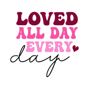 Loved All Day Every Day SVG, Love SVG Digital Download Valentine's Day SVG