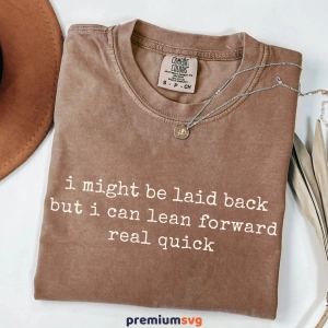 Might Be Laid Back But I Can Lean Forward Real Quick SVG, Sarcastic
