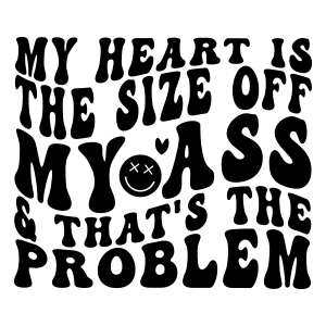 My Heart Is The Size Off My Ass & That's The Problem SVG Valentine's Day SVG