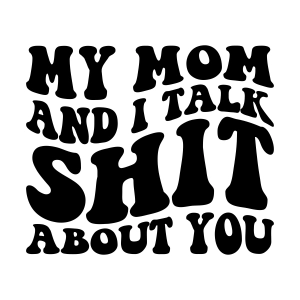 My Mom and I Talk Shit About You SVG Mom SVG