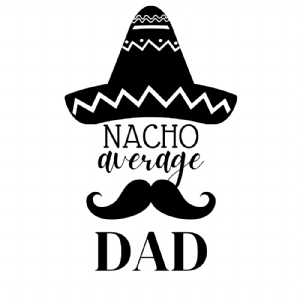 Nacho Average Dad SVG Vector, Father's Day Cricut Files Father's Day SVG