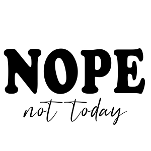 Nope Not Today SVG, Funny SVG Design Instant Download Funny SVG