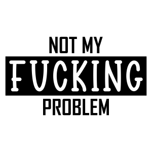 Not My Fucking Problem SVG, Adult Sarcastic SVG Design Funny SVG