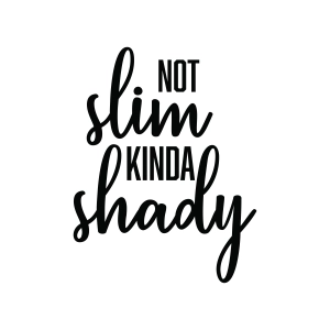 Not Slim Kinda Shady SVG, Funny Sarcastic Cut File for Cricut Funny SVG