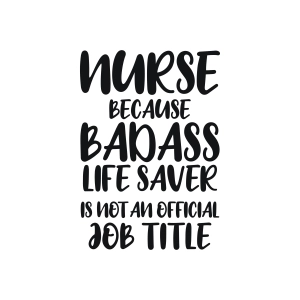 Nurse Because Badass Life Saver Is Not An Official Job Title SVG, Funny Nurse SVG Nurse SVG