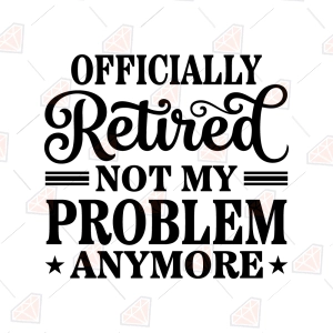 Officially Retired Not My Problem Anymore SVG