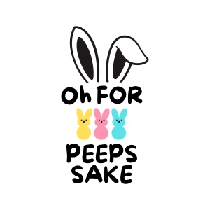 Oh For Peeps Sake SVG, Funny Easter Bunny SVG Design Easter Day SVG