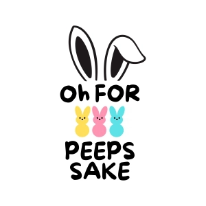 Oh For Peeps Sake SVG, Funny Easter Bunny SVG Design Bunnies SVG