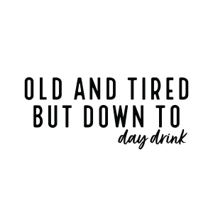 Old And Tired But Down To Drink SVG, Sarcasm SVG Funny SVG