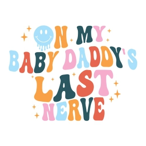On My Baby Daddy Last Nerve SVG, Funny Toddler SVG Baby SVG