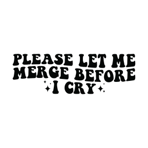 Please Let Me Merge Before I Cry SVG, Car Decal SVG Car SVG