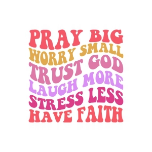 Pray Big Worry Small Trust God SVG, Christian SVG PNG T-shirt SVG