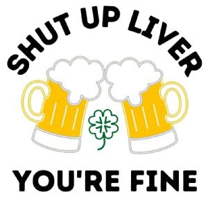 Shut up Liver You're Fine SVG, Beers SVG St Patrick's Day SVG