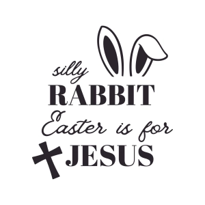 Silly Rabbit Easter is for Jesus SVG Cut File Jesus SVG