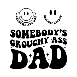 Somebody's Grouchy Ass Dad SVG, Funny Dad Saying SVG Dad SVG