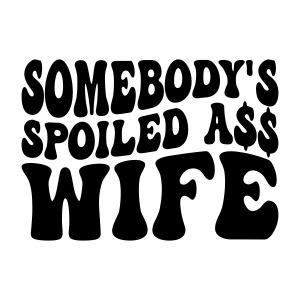 Somebody's Spoiled Ass Wife SVG with Dollar Sign, Funny Adult SVG Vector Files Funny SVG