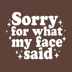 Sorry For What My Face Said SVG, Funny Sarcastic Svg