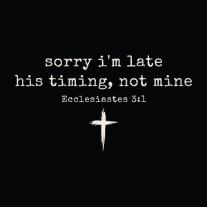 Sorry I'm Late His Timing Not Mine SVG Svg