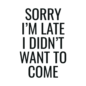 Sorry I'm Late I Didn't Want to Come SVG, Sarcastic Quote SVG Funny SVG