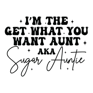 Sugar Auntie SVG, I'm the Get What You Want Aunt Aka SVG Funny SVG