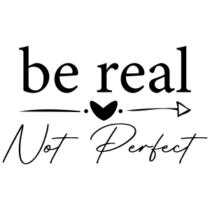 Be Real Not Perfect SVG, Self Love SVG Cut File T-shirt SVG