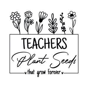 Teachers Plant Seeds That Grow Forever SVG, Teacher SVG Teacher SVG