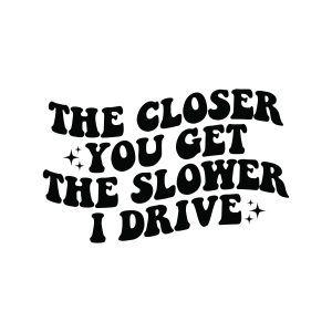 The Closer You Get The Slower I Drive SVG, Car Decals SVG Car SVG