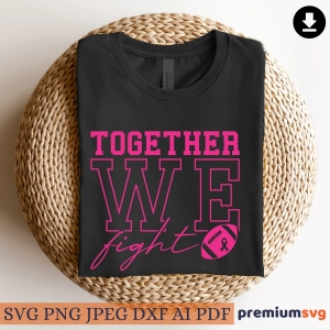 Together We Fight SVG, Breast Cancer SVG Cancer Day SVG