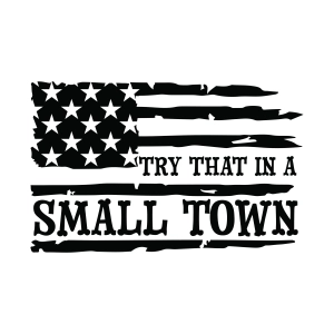 Try That In A Small Town SVG, Small Town SVG Shirt Design USA SVG
