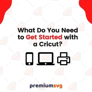 What Do You Need to Get Started with a Cricut? Laptop, Phone or Printer