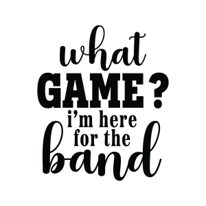 What Game I'm Here for the Band SVG Music SVG