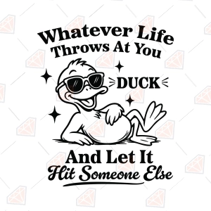 Whatever Life Throws At You Duck And Let It Hit Someone Else SVG – Funny Sarcastic Cut File