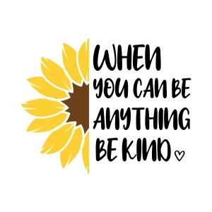 When You Can Be Anything Be Kind SVG Sunflower Sunflower SVG
