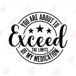 You Are About to Exceed The Limits of My Medication SVG, Sarcastic Quote Cut File