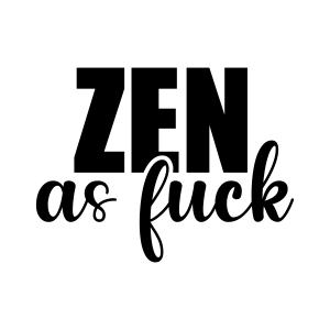 Zen As Fuck SVG, Funny Adult SVG Instant Download Funny SVG